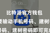 比特派官方钱包  只需要输动手机号码、建树密码即可完成