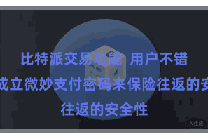 比特派交易功能  用户不错通过成立微妙支付密码来保险往返的安全性