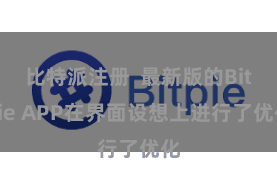 比特派注册  最新版的Bitpie APP在界面设想上进行了优化